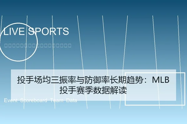 投手场均三振率与防御率长期趋势：MLB投手赛季数据解读